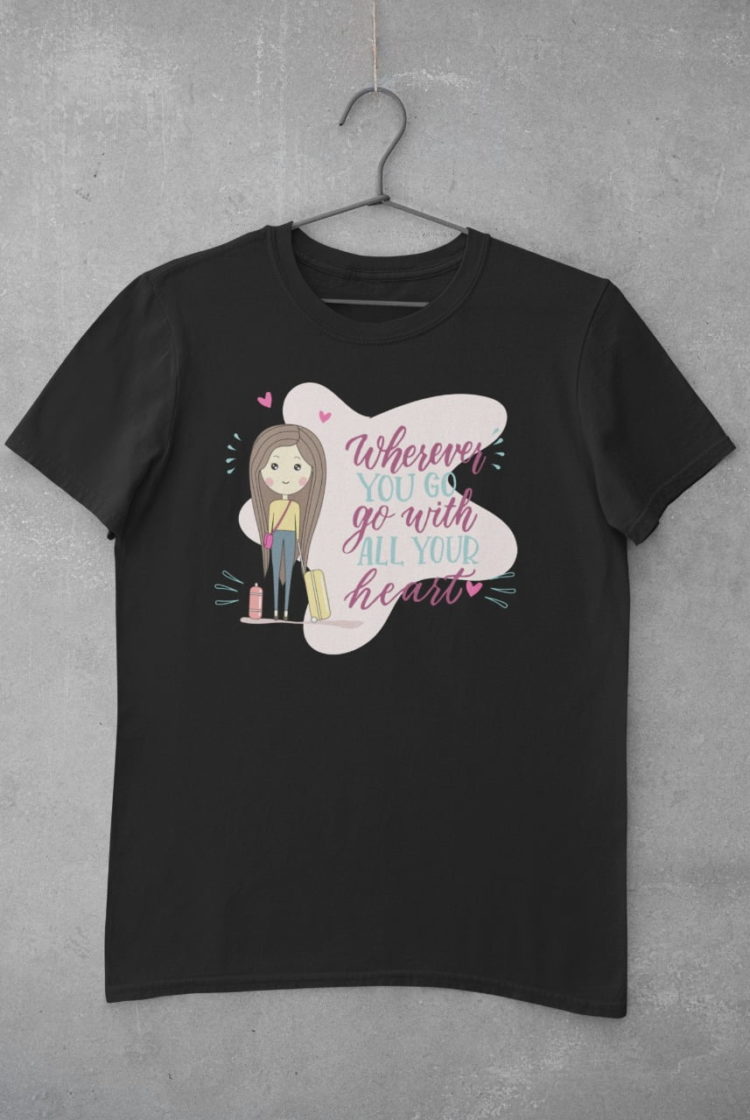 black tshirt with wherever you go, go with all your heart