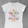 You are my Sunshine white tshirt