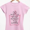 Light Pink Do More of What Makes You Happy Tshirt