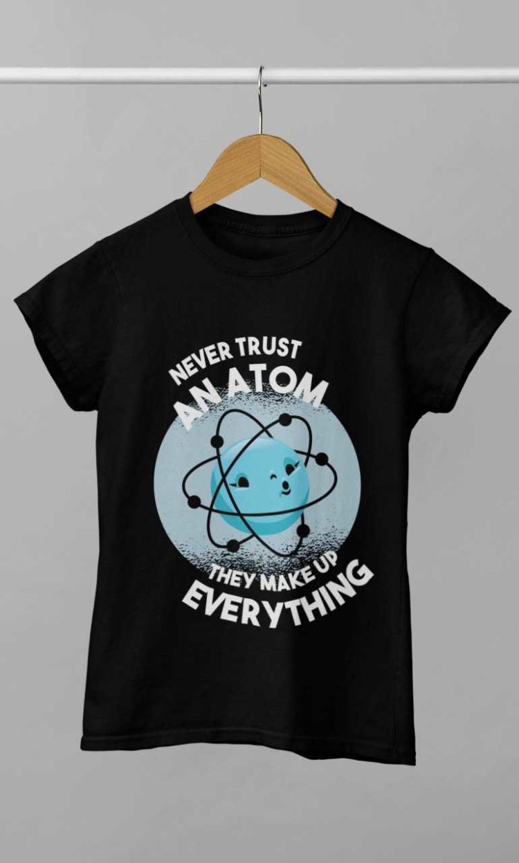 Black Never Trust An Atom Tshirt