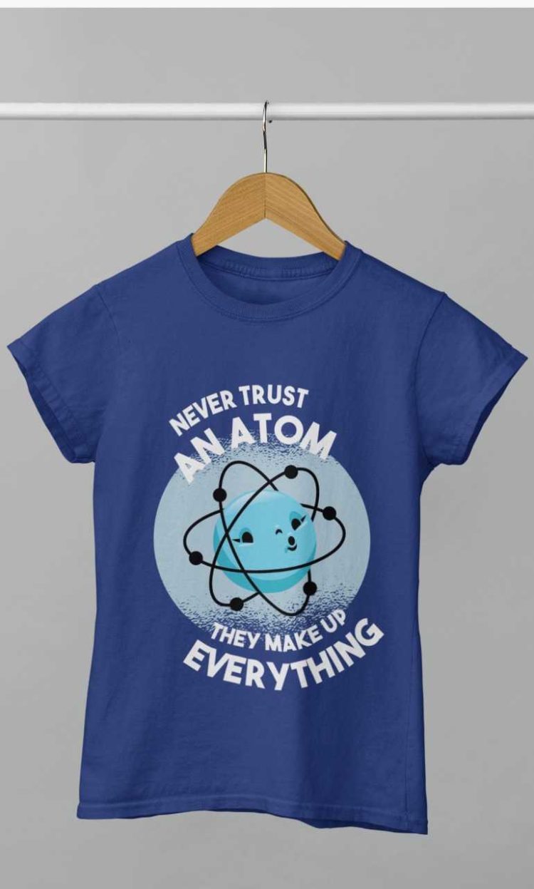 Deep blue Never Trust An Atom Tshirt
