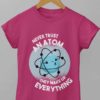 dark pink Never Trust An Atom Tshirt
