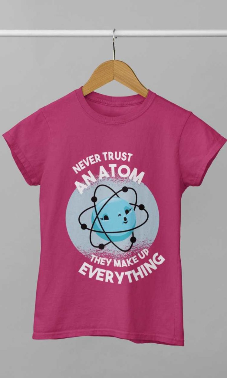 dark pink Never Trust An Atom Tshirt